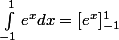\int_{-1}^1 e^x dx = [e^x]_{-1}^1
